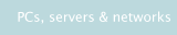 PCs, servers & networks