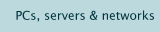 PCs, servers & networks